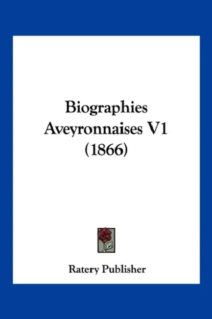 Biographies Aveyronnaises V1 (1866) by Ratery Publisher
