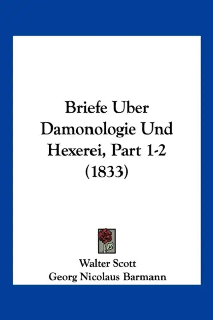 Briefe Uber Damonologie Und Hexerei, Part 1-2 (1833) by Walter Scott, Georg Nicolaus Barmann