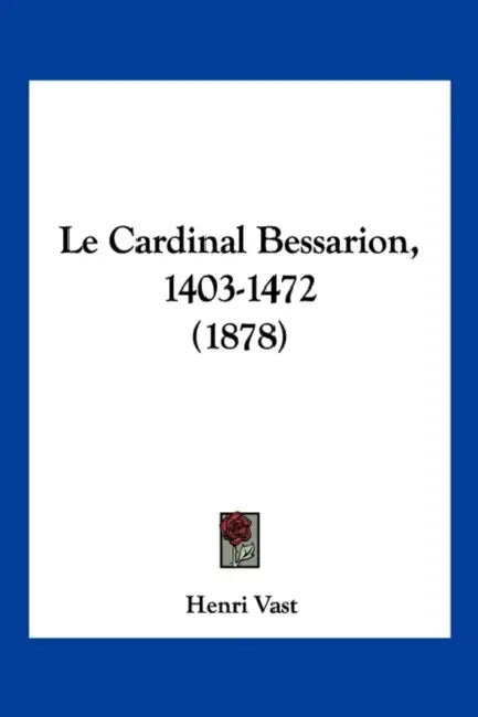 Le Cardinal Bessarion, 1403-1472 (1878) by Henri Vast
