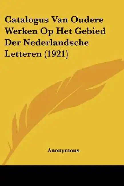 Catalogus Van Oudere Werken Op Het Gebied Der Nederlandsche Letteren (1921) by Anonymous