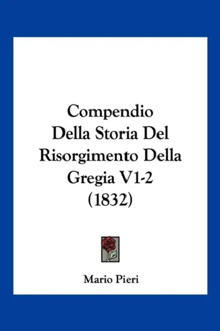 Compendio Della Storia Del Risorgimento Della Gregia V1-2 (1832) by Mario Pieri