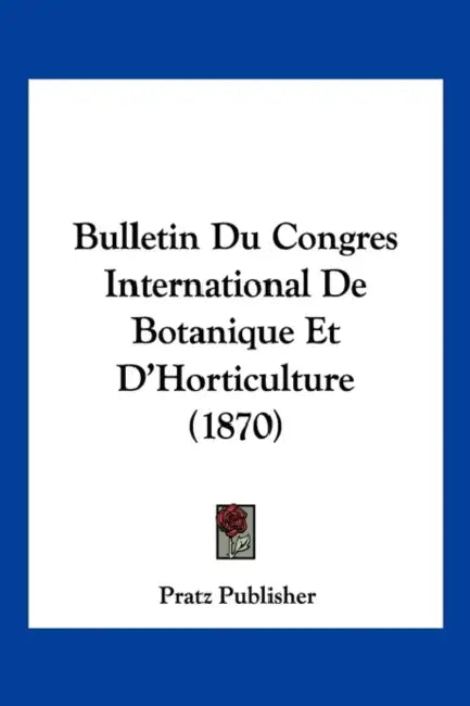 Bulletin Du Congres International De Botanique Et D'Horticulture (1870) by Pratz Publisher