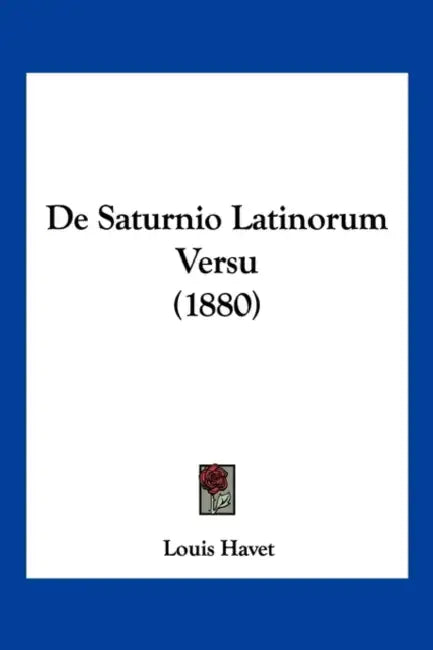 De Saturnio Latinorum Versu (1880) by Louis Havet