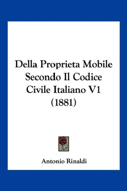 Della Proprieta Mobile Secondo Il Codice Civile Italiano V1 (1881) by Antonio Rinaldi