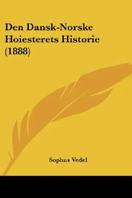 Den Dansk-Norske Hoiesterets Historie (1888) by Sophus Vedel