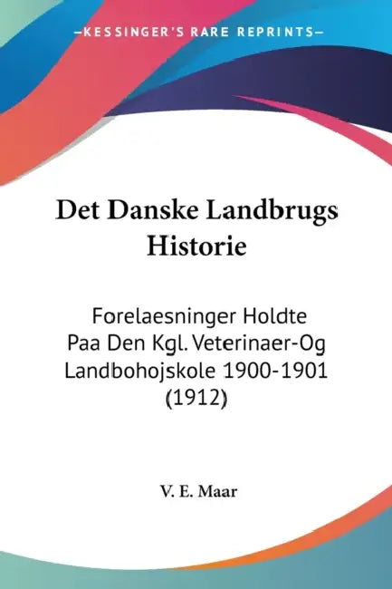 Det Danske Landbrugs Historie: Forelaesninger Holdte Paa Den Kgl. Veterinaer-Og Landbohojskole 1900-1901 (1912) by V. E. Maar