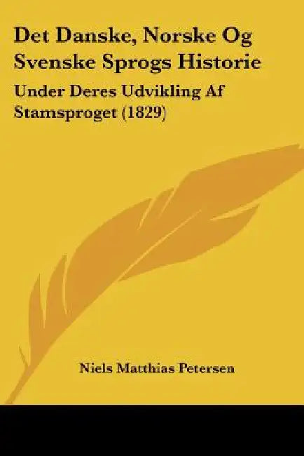 Det Danske, Norske Og Svenske Sprogs Historie: Under Deres Udvikling Af Stamsproget (1829) by Niels Matthias Petersen