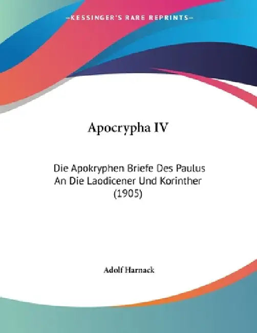 Apocrypha IV: Die Apokryphen Briefe Des Paulus An Die Laodicener Und Korinther (1905) by Adolf Harnack