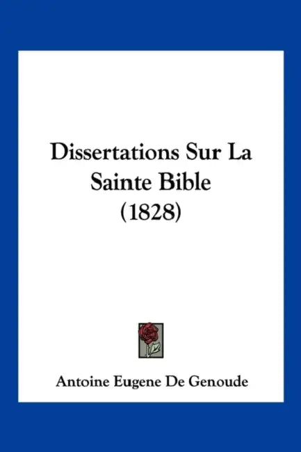 Dissertations Sur La Sainte Bible (1828) by Antoine Eugene De Genoude