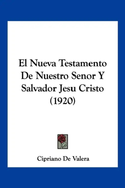 El Nueva Testamento De Nuestro Senor Y Salvador Jesu Cristo (1920) by Cipriano de Valera