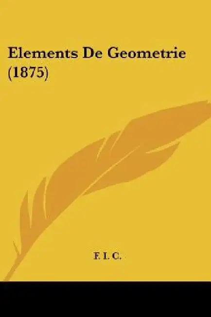 Elements De Geometrie (1875) by F. I. C.