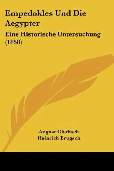 Empedokles Und Die Aegypter: Eine Historische Untersuchung (1858) by August Gladisch, Heinrich Brugsch, Joseph Passalacqua