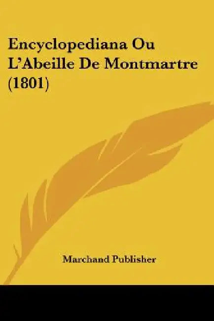 Encyclopediana Ou L'Abeille De Montmartre (1801) by Marchand Publisher