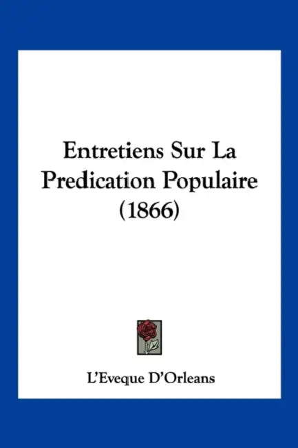 Entretiens Sur La Predication Populaire (1866) by L'Eveque D'Orleans