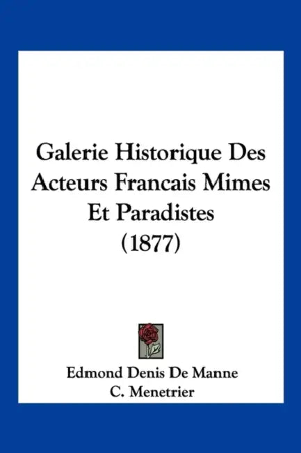 Galerie Historique Des Acteurs Francais Mimes Et Paradistes (1877) by Edmond Denis De Manne, C. Menetrier