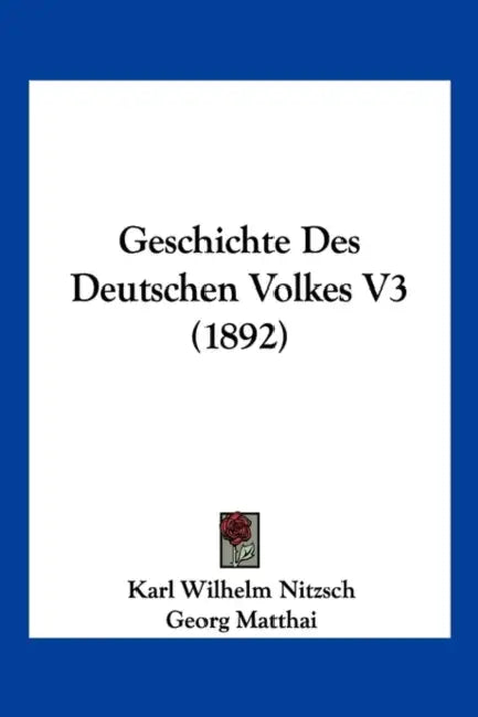 Geschichte Des Deutschen Volkes V3 (1892) by Karl Wilhelm Nitzsch, Georg Matthai