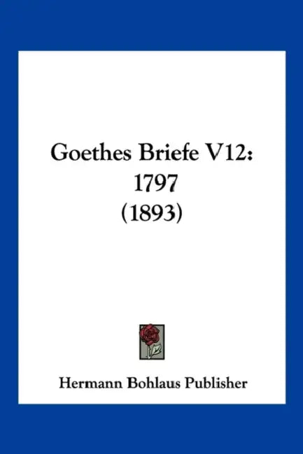 Goethes Briefe V12: 1797 (1893) by Hermann Bohlaus Publisher