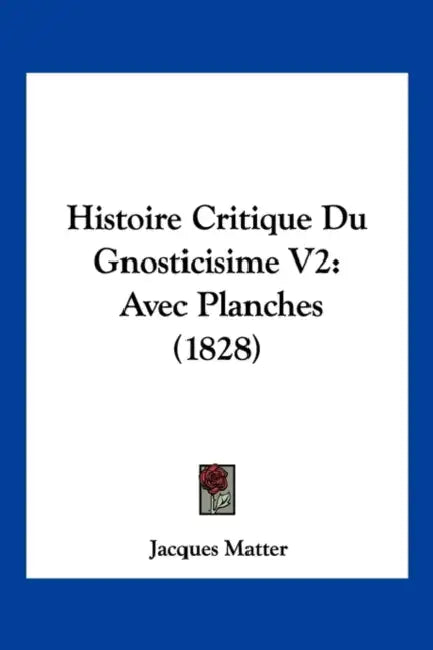 Histoire Critique Du Gnosticisime V2: Avec Planches (1828) by Jacques Matter