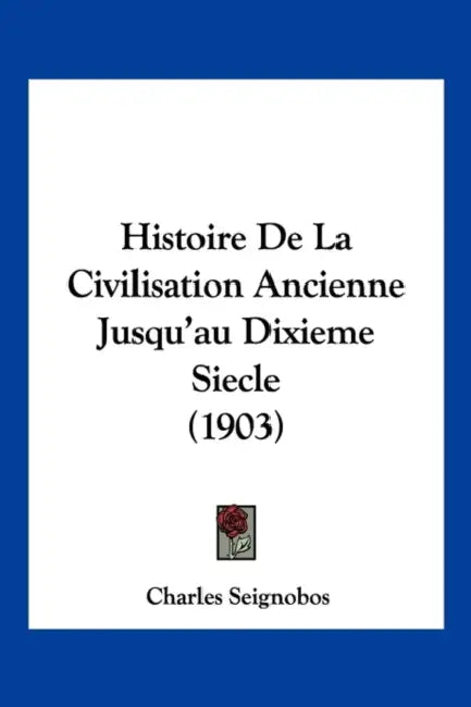 Histoire De La Civilisation Ancienne Jusqu'au Dixieme Siecle (1903) by Charles Seignobos