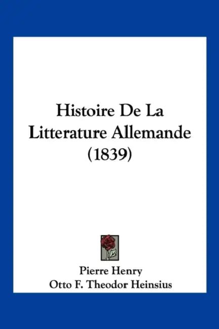 Histoire De La Litterature Allemande (1839) by Pierre Henry, Otto F. Theodor Heinsius, Jacques Matter