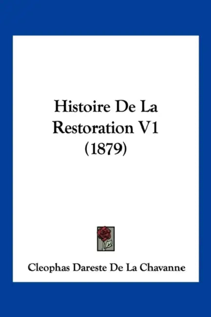 Histoire De La Restoration V1 (1879) by Cleophas Dareste De La Chavanne