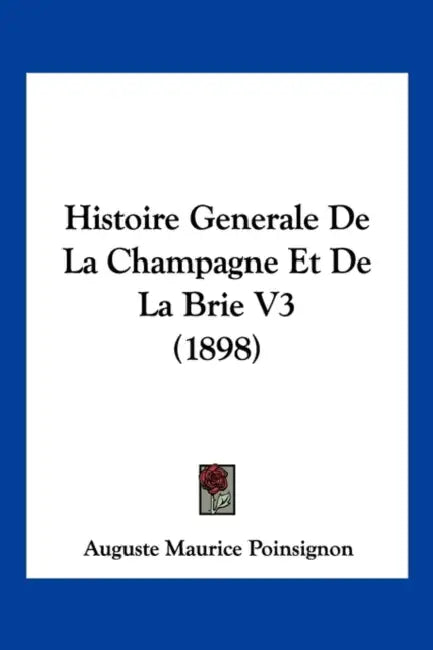 Histoire Generale De La Champagne Et De La Brie V3 (1898) by Auguste Maurice Poinsignon