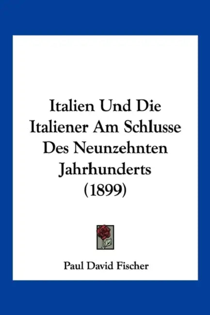 Italien Und Die Italiener Am Schlusse Des Neunzehnten Jahrhunderts (1899) by Paul David Fischer