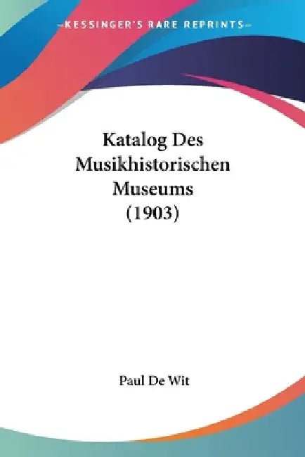 Katalog Des Musikhistorischen Museums (1903) by Paul De Wit