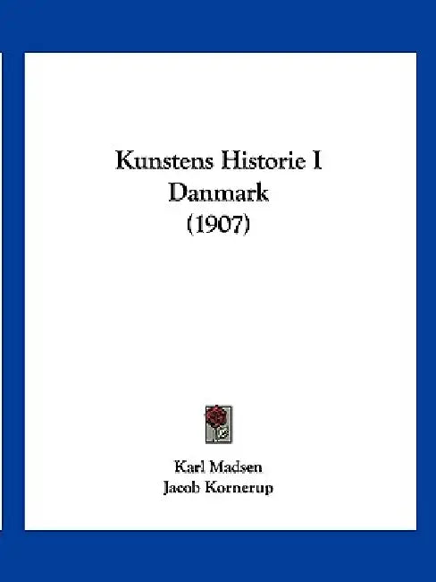 Kunstens Historie I Danmark (1907) by Karl Madsen, Jacob Kornerup
