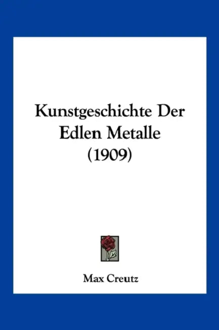 Kunstgeschichte Der Edlen Metalle (1909) by Max Creutz