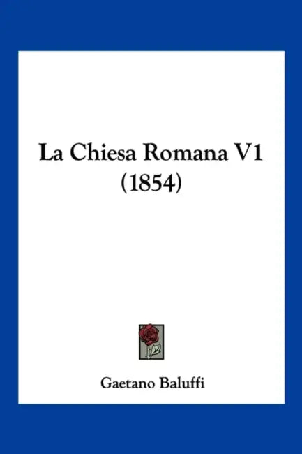 La Chiesa Romana V1 (1854) by Gaetano Baluffi