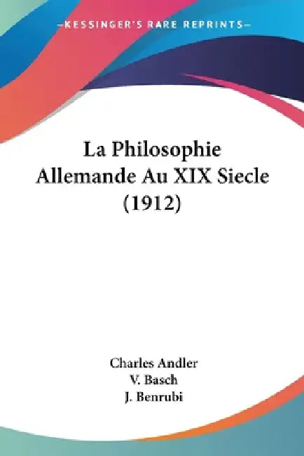 La Philosophie Allemande Au XIX Siecle (1912) by Charles Andler, V. Basch, J. Benrubi