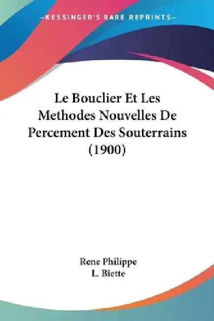 Le Bouclier Et Les Methodes Nouvelles De Percement Des Souterrains (1900) by Rene Philippe, L. Biette