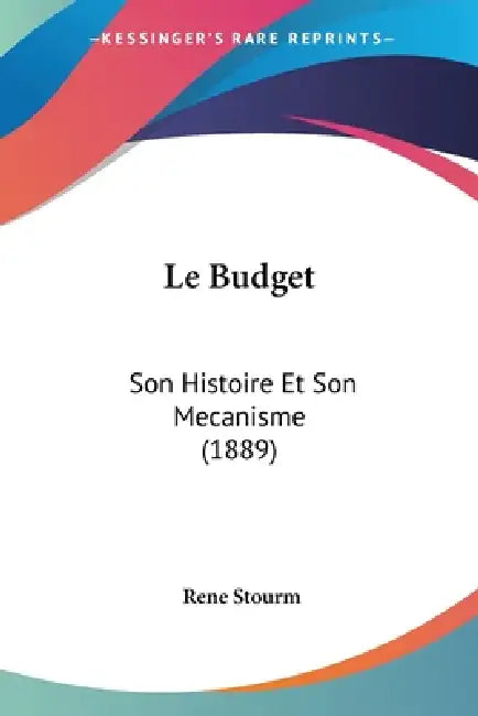 Le Budget: Son Histoire Et Son Mecanisme (1889) by Rene Stourm