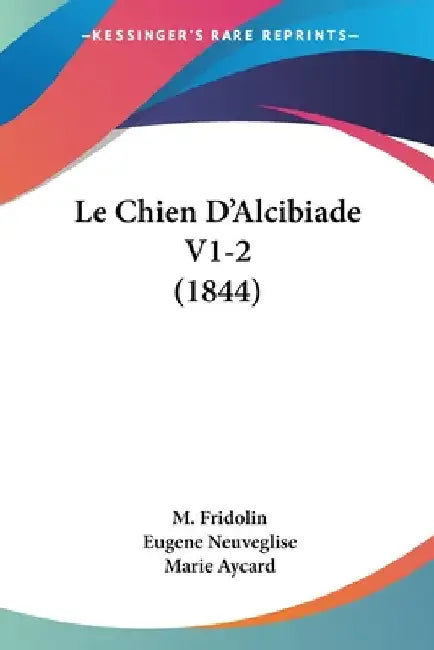 Le Chien D'Alcibiade V1-2 (1844) by Fridolin, M.