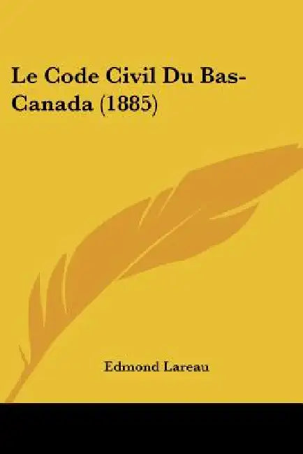 Le Code Civil Du Bas-Canada (1885) by Edmond Lareau