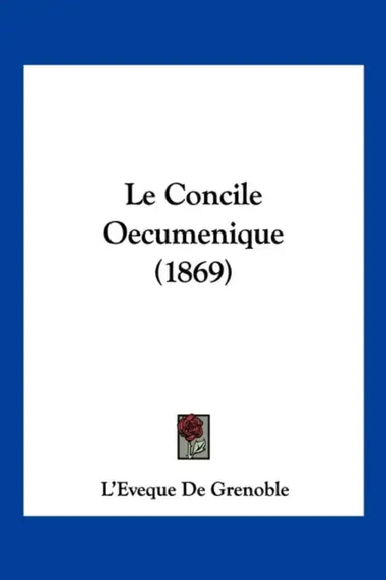 Le Concile Oecumenique (1869) by L'Eveque De Grenoble