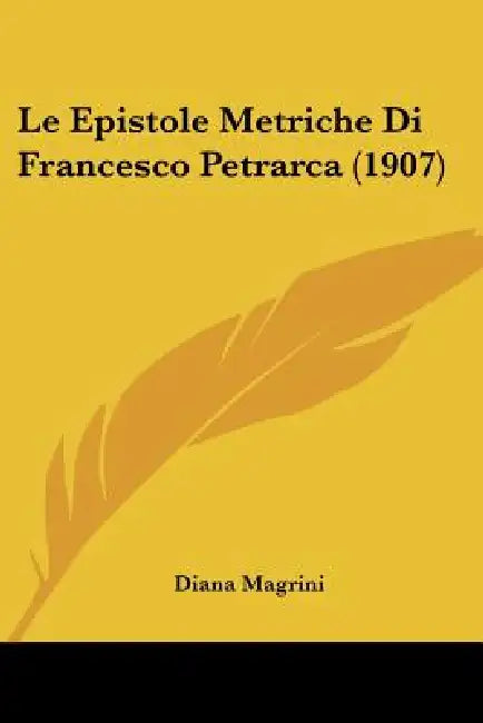 Le Epistole Metriche Di Francesco Petrarca (1907) by Diana Magrini