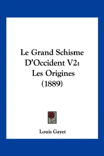 Le Grand Schisme D'Occident V2: Les Origines (1889) by Louis Gayet