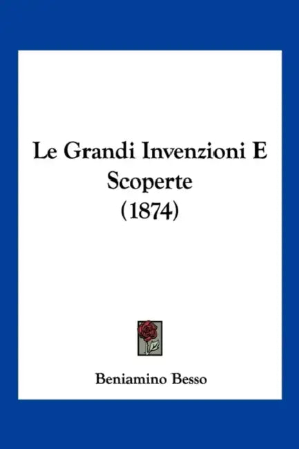 Le Grandi Invenzioni E Scoperte (1874) by Beniamino Besso
