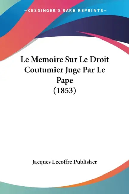 Le Memoire Sur Le Droit Coutumier Juge Par Le Pape (1853) by Jacques Lecoffre Publisher