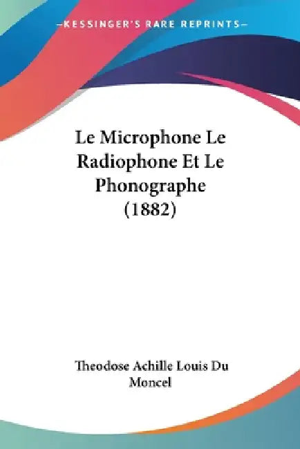 Le Microphone Le Radiophone Et Le Phonographe (1882) by Theodose Achille Louis Du Moncel
