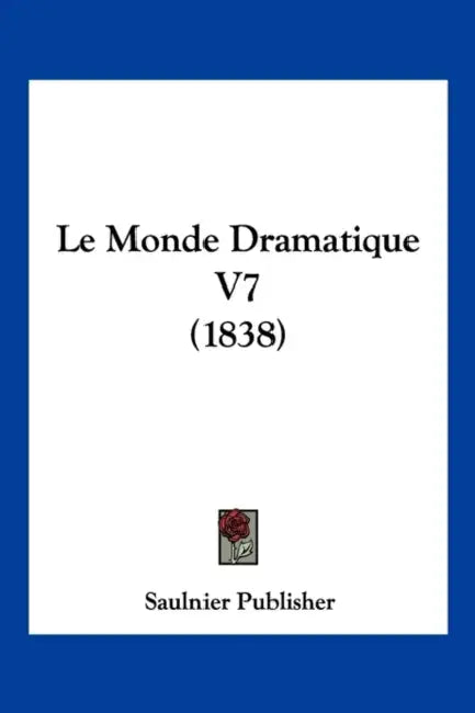 Le Monde Dramatique V7 (1838) by Saulnier Publisher