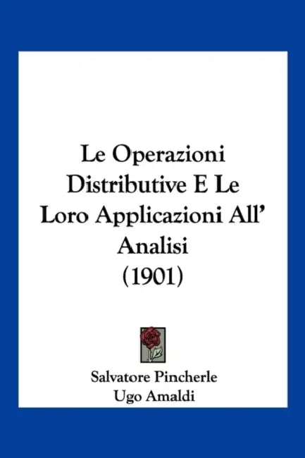Le Operazioni Distributive E Le Loro Applicazioni All' Analisi (1901) by Salvatore Pincherle, Ugo Amaldi