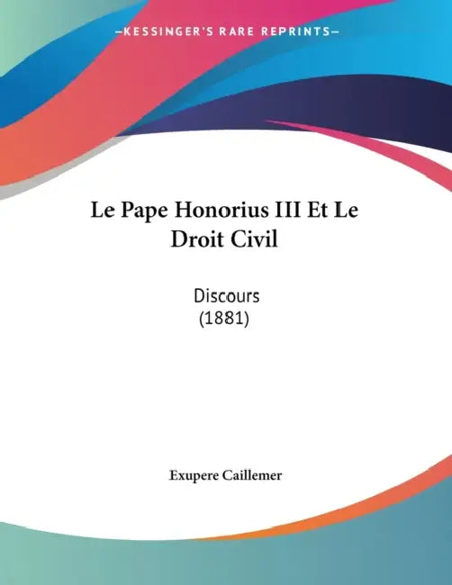Le Pape Honorius III Et Le Droit Civil: Discours (1881) by Exupere Caillemer
