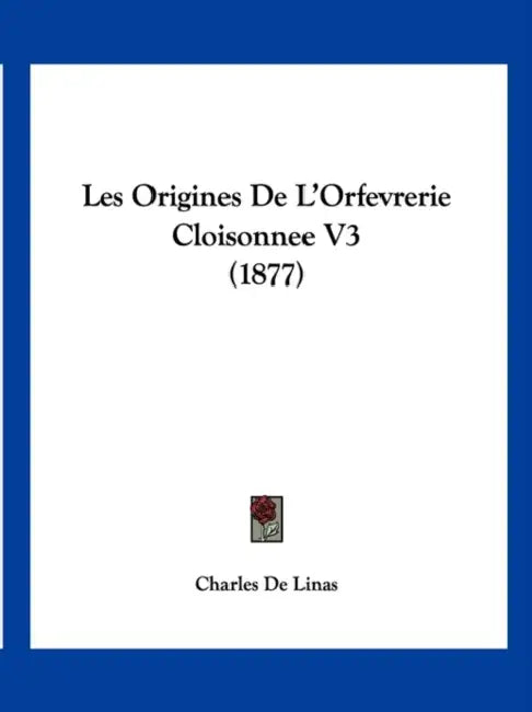 Les Origines De L'Orfevrerie Cloisonnee V3 (1877) by Charles de Linas