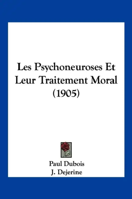 Les Psychoneuroses Et Leur Traitement Moral (1905) by Paul DuBois, J. Dejerine