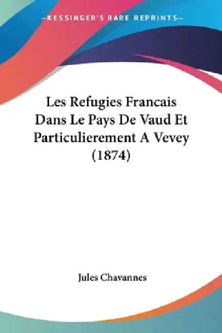 Les Refugies Francais Dans Le Pays De Vaud Et Particulierement A Vevey (1874) by Jules Chavannes