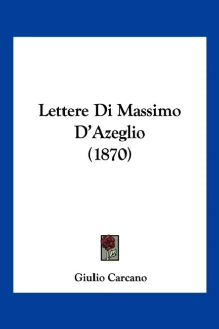 Lettere Di Massimo D'Azeglio (1870) by Giulio Carcano