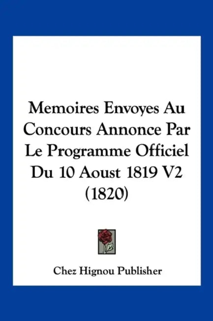 Memoires Envoyes Au Concours Annonce Par Le Programme Officiel Du 10 Aoust 1819 V2 (1820) by Chez Hignou Publisher